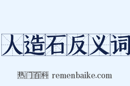人造石反义词是什么意思的图片